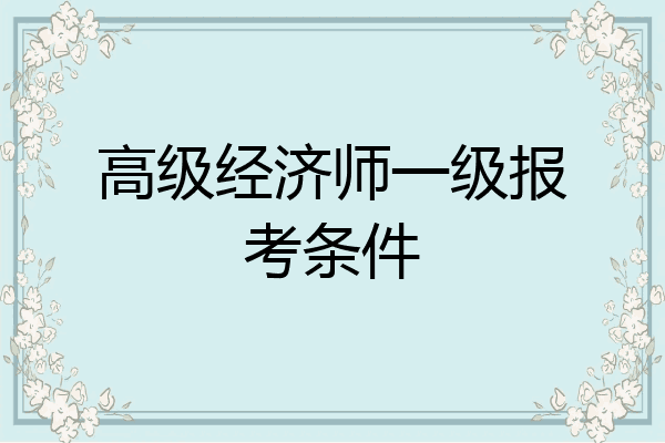 高级经济师一级报考条件