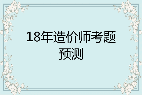 18年造价师考题预测