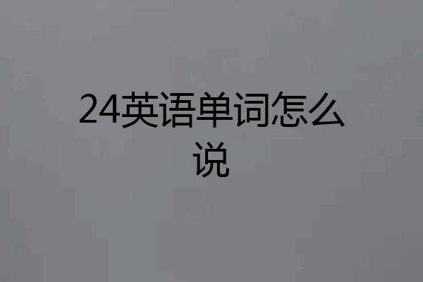 24英语单词怎么说