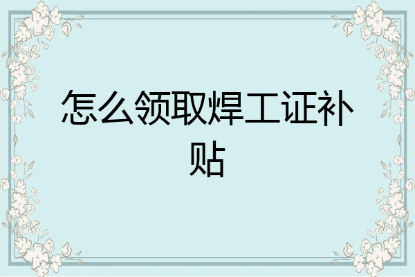 怎么领取焊工证补贴