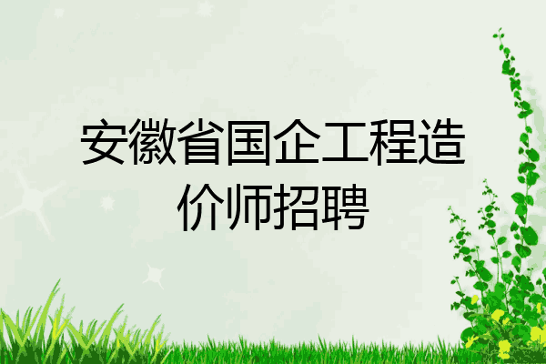 安徽省国企工程造价师招聘