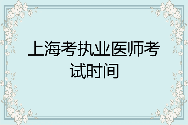 上海考执业医师考试时间