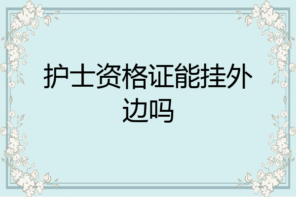 护士资格证能挂外边吗
