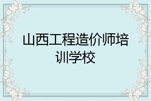 山西工程造价师培训学校