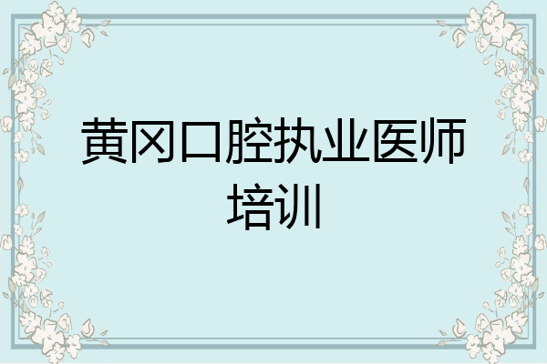 黄冈口腔执业医师培训