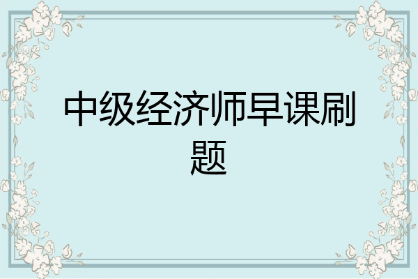 中级经济师早课刷题
