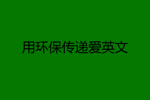 用环保传递爱英文