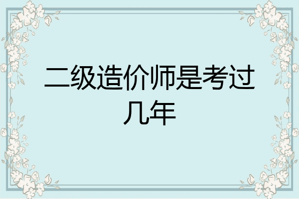 二级造价师是考过几年