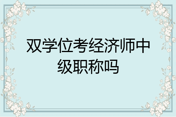 双学位考经济师中级职称吗