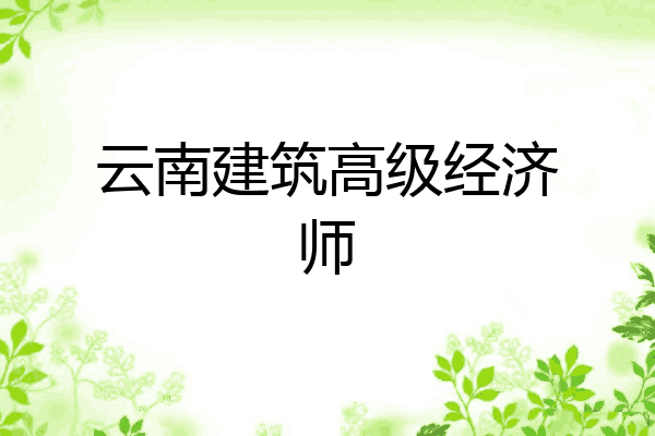 云南建筑高级经济师