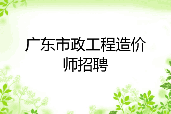 广东市政工程造价师招聘