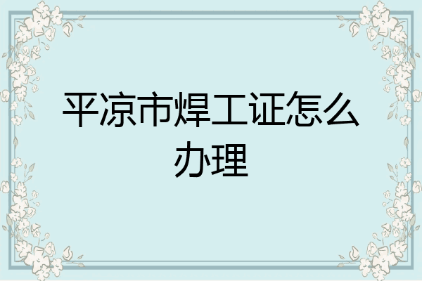 平凉市焊工证怎么办理