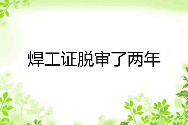 焊工证脱审了两年