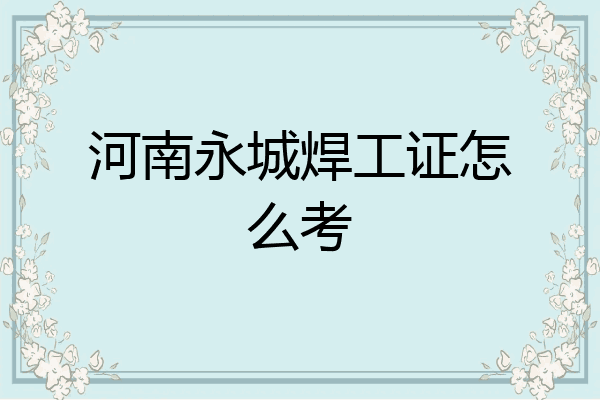 河南永城焊工证怎么考