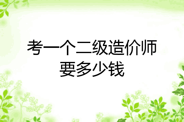 考一个二级造价师要多少钱