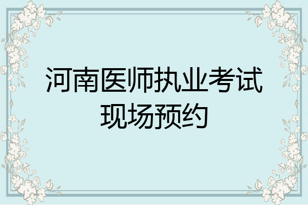 河南医师执业考试现场预约