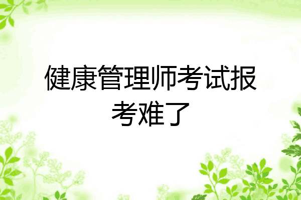 健康管理师考试报考难了