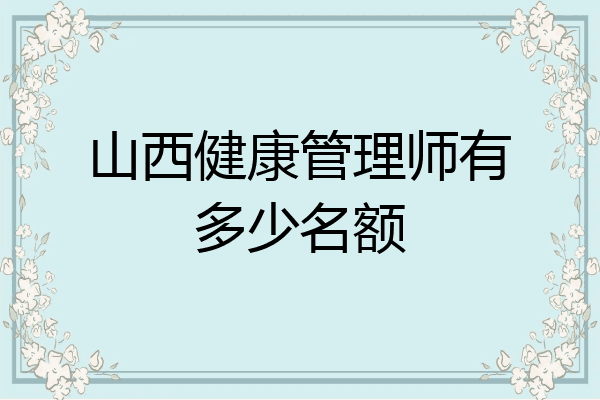 山西健康管理师有多少名额
