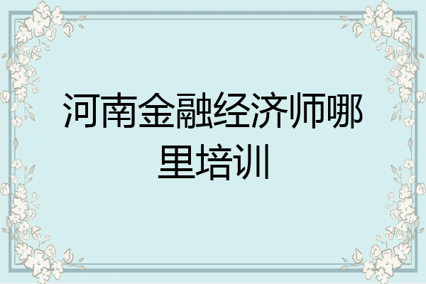 河南金融经济师哪里培训