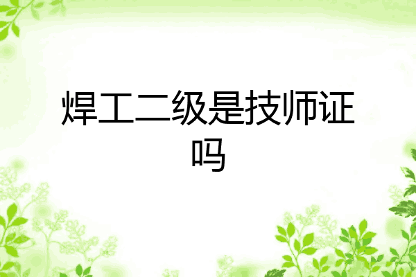 焊工二级是技师证吗