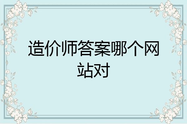 造价师答案哪个网站对