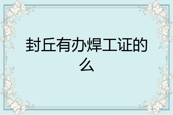 封丘有办焊工证的么