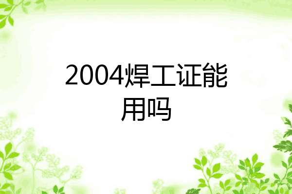 2004焊工证能用吗