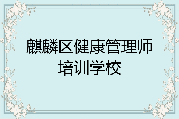 麒麟区健康管理师培训学校