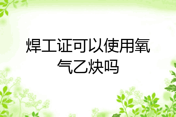 焊工证可以使用氧气乙炔吗