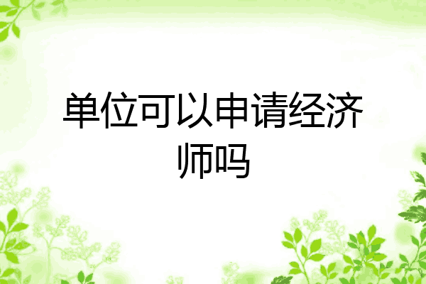 单位可以申请经济师吗