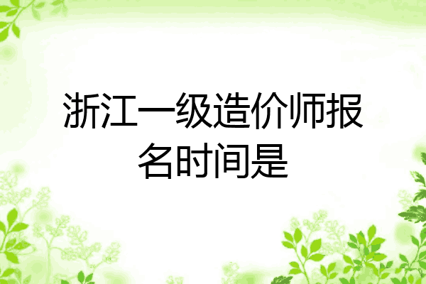 浙江一级造价师报名时间是