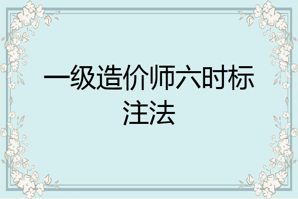 一级造价师六时标注法