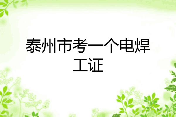 泰州市考一个电焊工证