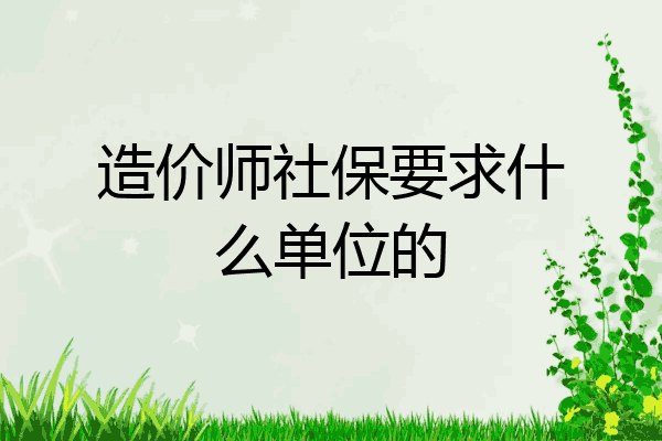 造价师社保要求什么单位的