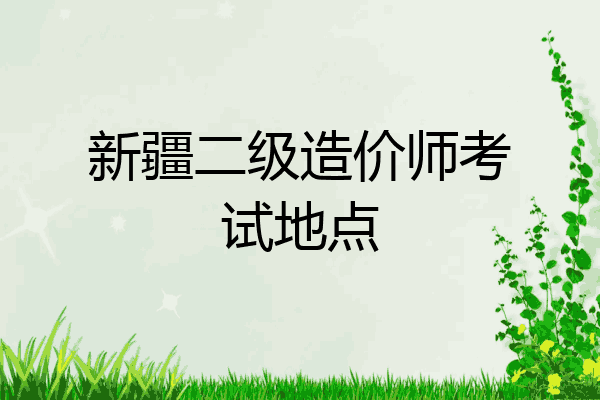 新疆二级造价师考试地点