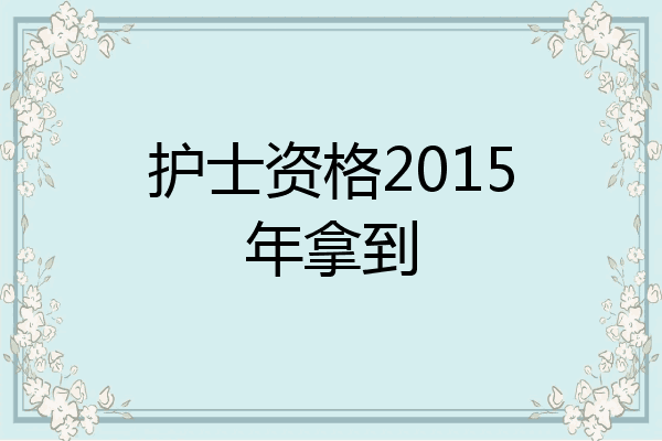 护士资格2015年拿到