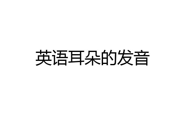 英语耳朵的发音