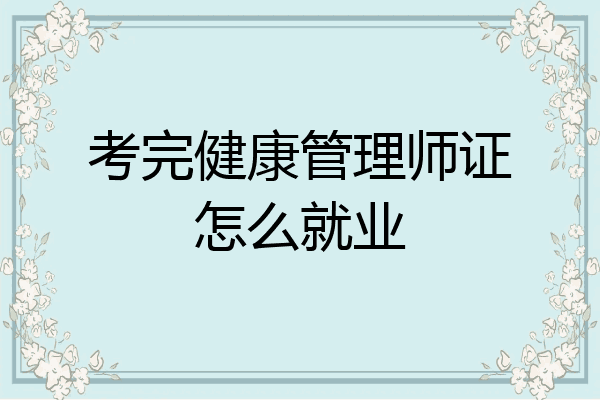 考完健康管理师证怎么就业