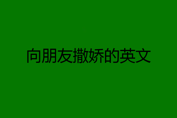 向朋友撒娇的英文