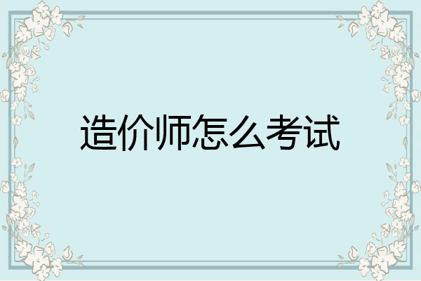 造价师怎么考试
