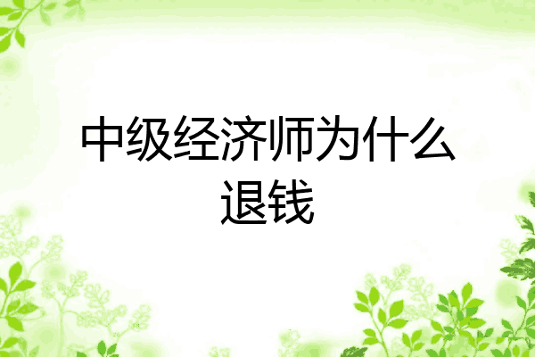 中级经济师为什么退钱