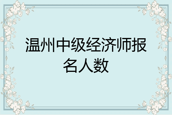 温州中级经济师报名人数
