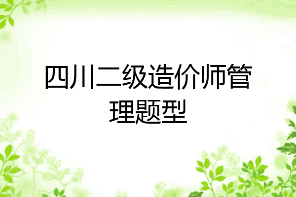 四川二级造价师管理题型
