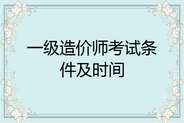 一级造价师考试条件及时间