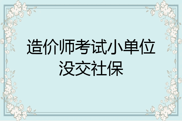 造价师考试小单位没交社保