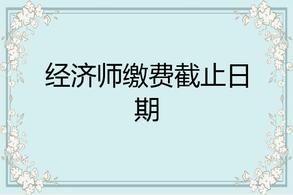 经济师缴费截止日期