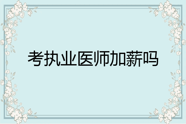 考执业医师加薪吗