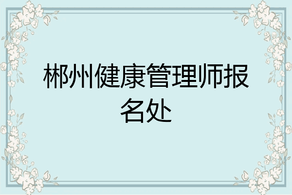 郴州健康管理师报名处