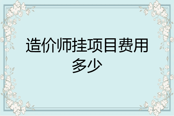 造价师挂项目费用多少