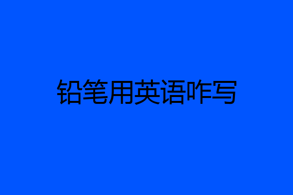 铅笔用英语咋写